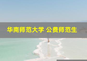 华南师范大学 公费师范生